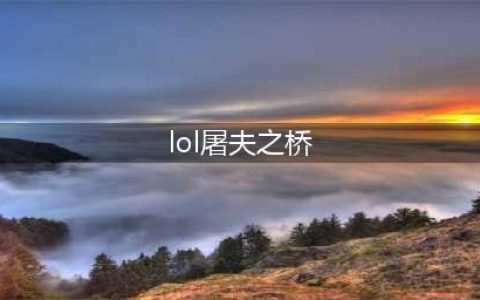《LOL》屠夫之桥任务怎么做 屠夫之桥全任务完成攻略(lol屠夫之桥)