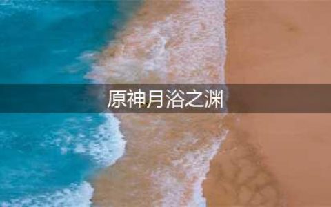 原神月浴之渊攻略 月浴之渊全任务流程