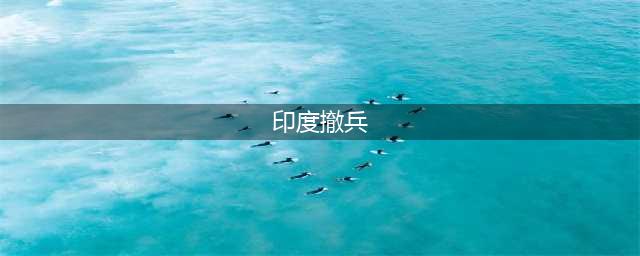 解放军一出动，印度就撤兵了，中印边境问题上，印外长态度大变(印度撤兵)