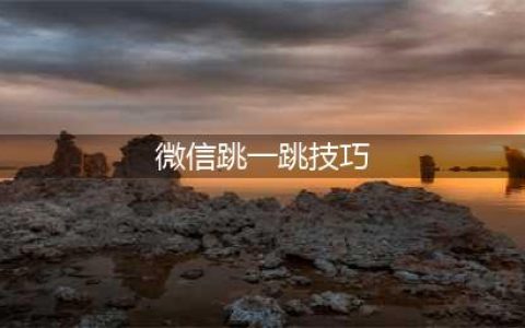 《微信跳一跳》新手必看指南 最全加分技巧汇总(微信跳一跳技巧)