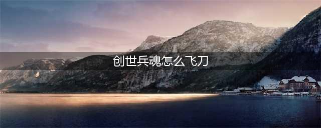 创世兵魂怎么免费飞天教程攻略 创世兵魂飞天按什么键(创世兵魂怎么飞刀)