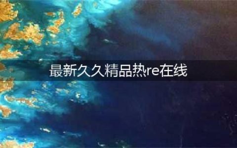 久久久久久久久久久久久久|热门影视|电影,收藏(最新久久精品热re在线)