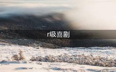 8部R级喜剧片，记得一个人偷偷看！(r级喜剧)