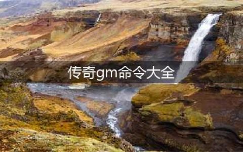 传奇私服GM命令合集 传奇GM命令大全(传奇gm命令大全)
