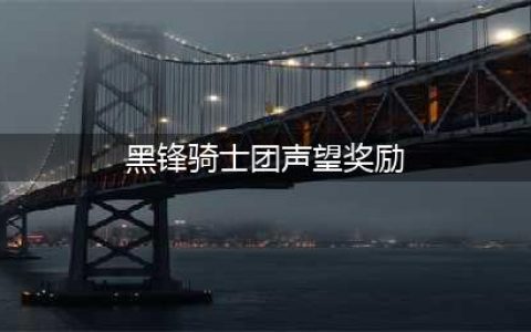 《魔兽世界》黑锋骑士团声望奖励有哪些 黑锋骑士团声望奖励一览