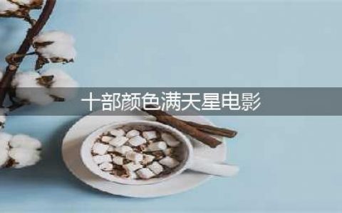 10部惊艳又脱俗的经典颜色片！(十部颜色满天星电影)