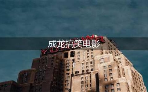 公认成龙五部最搞笑电影，网友：称他为国际巨星简直就是实至名归(成龙搞笑电影)