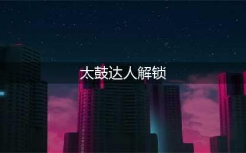 《太鼓达人Switch版》隐藏曲目解锁条件一览 隐藏曲目怎么解锁？(太鼓达人解锁)