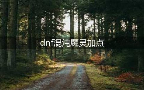 《DNF》100级混沌魔灵技能如何加点 100级混沌魔灵加点推荐(dnf混沌魔灵加点)