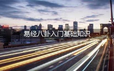 易经入门基础知识(易经八卦入门基础知识)