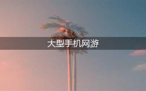 大型网络游戏排行榜2021前十名手游 大型MMO手游推荐(大型手机网游)