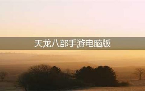 《天龙八部手游》电脑版怎么下载 电脑版安装教程(天龙八部手游电脑版)