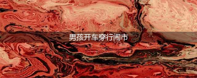 男孩开车穿行闹市 熊爸爸比熊孩子可恨(男孩开车穿行闹市)