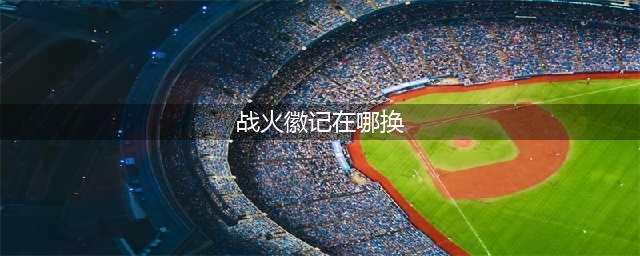《WOW》战火徽记在哪换 战火徽记作用分享(战火徽记在哪换)