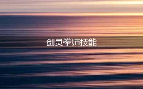 剑灵拳师技能怎么样 剑灵拳师技能介绍(剑灵拳师技能)