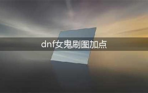 《DNF》佧修迷影女鬼剑士全职业刷图怎么加点 女鬼剑士刷图加点推荐(dnf女鬼刷图加点)