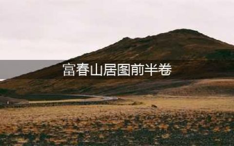 黄公望《富春山居图》(富春山居图前半卷)
