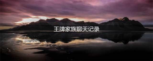 王牌家族聊天记录曝光 粉丝大呼：划到重点了(王牌家族聊天记录)