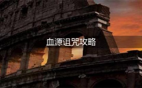 《血源诅咒》全流程攻略