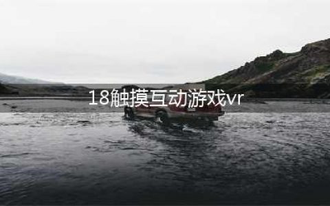 《VR女友》新交互模式演示 在游戏史上最真实接触(18触摸互动游戏vr)