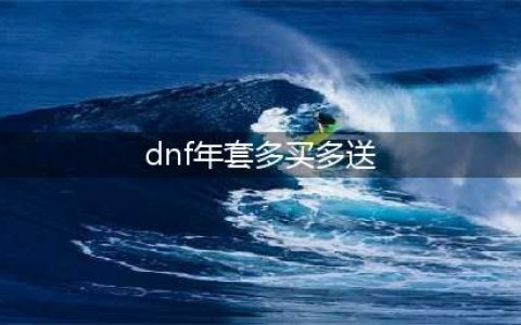 DNF2022年夏日套多买多送活动怎么样 夏日套多买多送活动介绍(dnf年套多买多送)