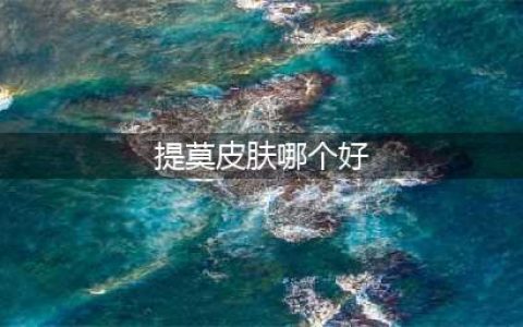 英雄联盟手游提莫哪个皮肤手感好 提莫皮肤手感推荐