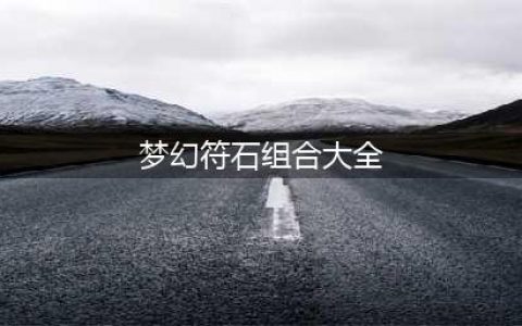 《梦幻西游》符石组合表汇总 符石组合表怎么样(梦幻符石组合大全)