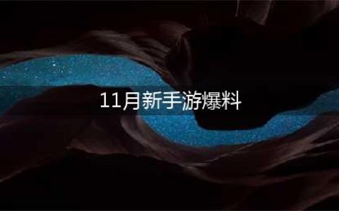 11月有哪些新手游 11月带着这一大波最期待的新游来了(11月新手游爆料)