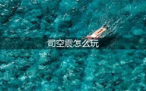 王者荣耀司空震怎么玩  王者荣耀司空震打野教学