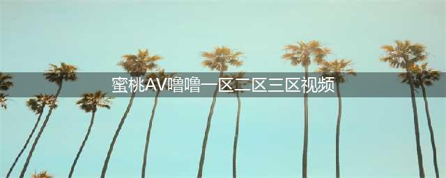 SCI一区二区三区四区的区别(蜜桃AV噜噜一区二区三区视频)