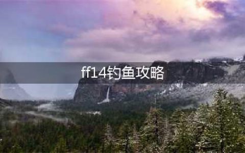 《FF14》钓鱼攻略 钓鱼技巧心得教学攻略(ff14钓鱼攻略)