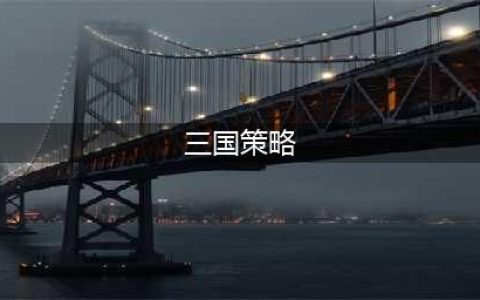 三国策略手游排行榜前十名2021 好玩的三国策略游戏排行榜(三国策略)