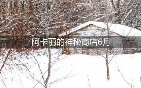 《lol》阿卡丽的神秘商店6月活动入口 2021阿卡丽的神秘商店6月会开启吗(阿卡丽的神秘商店6月)