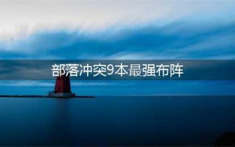 部落冲突9本最强布阵(部落冲突9本最强布阵)