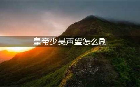 《魔兽世界》少昊声望攻略 皇帝少昊声望刷取方法分享(皇帝少昊声望怎么刷)