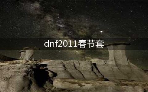 《DNF》2011年春节套是什么 2011年春节套全职业外观展示(dnf2011春节套)