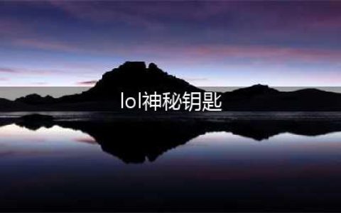 《lol》神秘钥匙怎么获得 神秘钥匙获得方法(lol神秘钥匙)