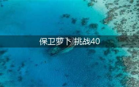保卫萝卜4第40关攻略图解 第40关图文通关步骤一览(保卫萝卜 挑战40)