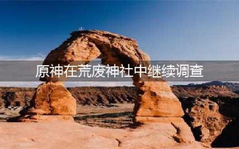 原神在荒废神社中继续调查攻略