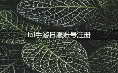 《lol》手游日服账号注册 日服账号注册方法详解(lol手游日服账号注册)
