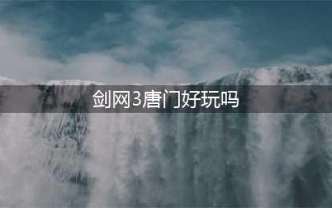剑网3唐门定位强弱解析 剑网3唐门怎么样(剑网3唐门好玩吗)