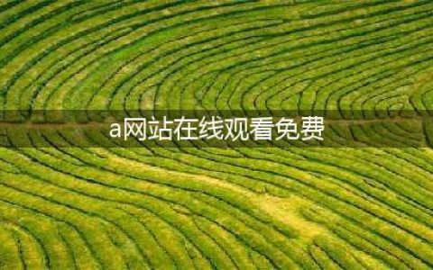 十大免费在线看电影网站推荐(a网站在线观看免费)