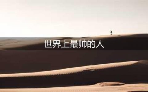 全球网民们选出了20位世界上最帅的男人，看看你的偶像有没上榜(世界上最帅的人)