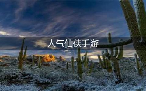 人气很高的仙侠手游有哪些 2022人气很高的仙侠游戏排行(人气仙侠手游)