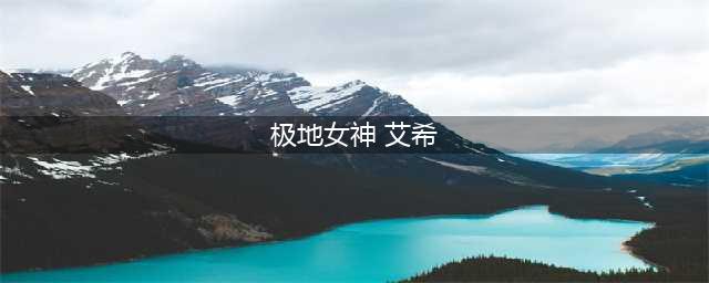 极地女神艾希如何获取(极地女神 艾希)