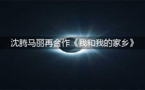 《我和我的家乡》沈腾马丽再合作(沈腾马丽再合作《我和我的家乡》)