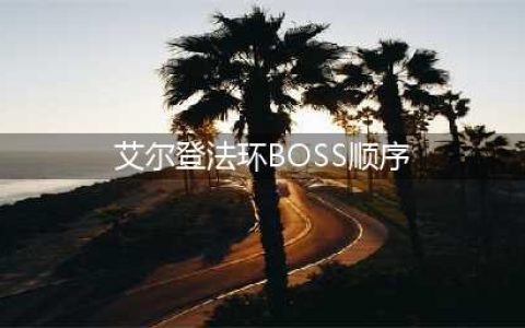 《艾尔登法环》最新boss顺序详解 boss顺序图一览