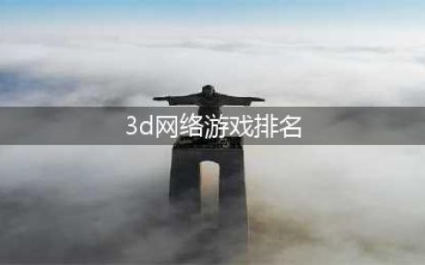 好玩的3D游戏有什么 大型网络游戏3d手游排行榜2022(3d网络游戏排名)