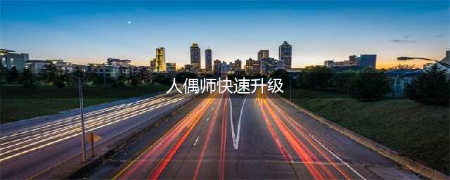 《dnf》人偶师怎么快速升级
