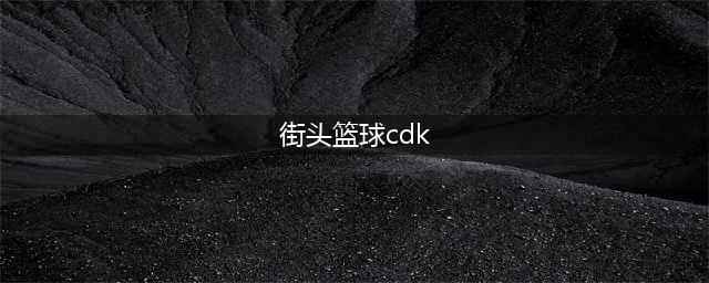 全民大灌篮兑换码最新2022 口令码cdk汇总大全(街头篮球cdk)